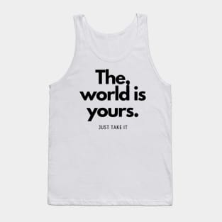 The World is yours, just take it Tank Top